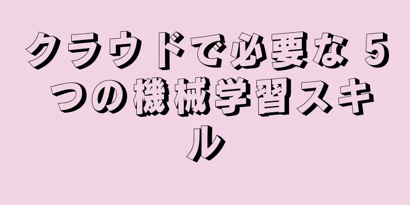 クラウドで必要な 5 つの機械学習スキル