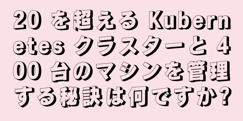20 を超える Kubernetes クラスターと 400 台のマシンを管理する秘訣は何ですか?