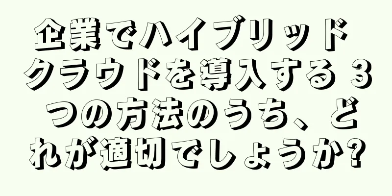 企業でハイブリッド クラウドを導入する 3 つの方法のうち、どれが適切でしょうか?