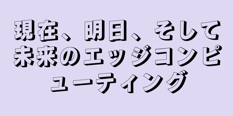 現在、明日、そして未来のエッジコンピューティング
