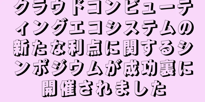 クラウドコンピューティングエコシステムの新たな利点に関するシンポジウムが成功裏に開催されました