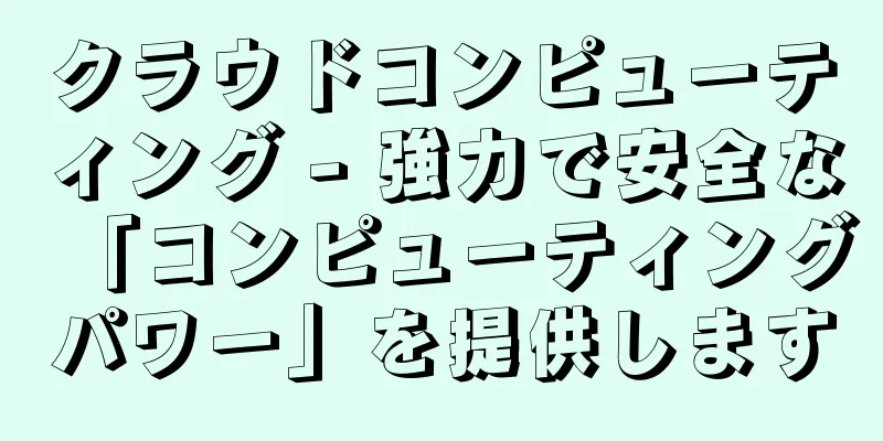 クラウドコンピューティング - 強力で安全な「コンピューティングパワー」を提供します