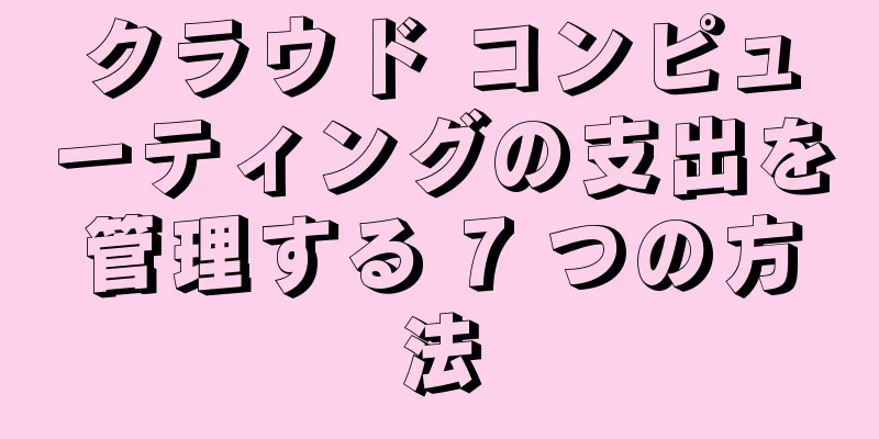 クラウド コンピューティングの支出を管理する 7 つの方法