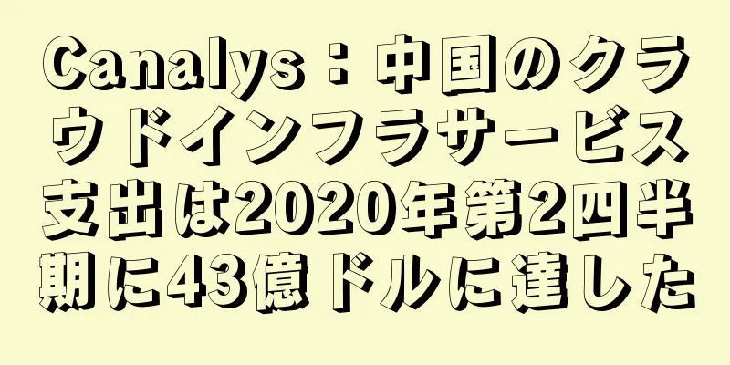 Canalys：中国のクラウドインフラサービス支出は2020年第2四半期に43億ドルに達した