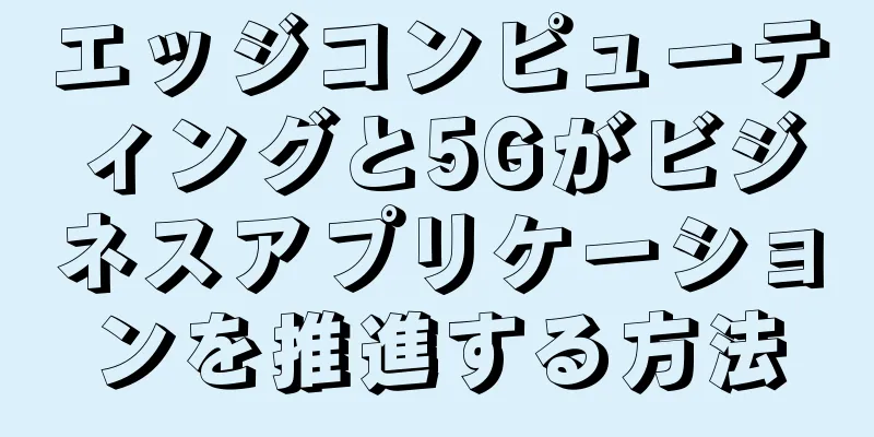 エッジコンピューティングと5Gがビジネスアプリケーションを推進する方法