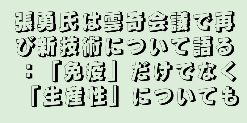 張勇氏は雲奇会議で再び新技術について語る：「免疫」だけでなく「生産性」についても
