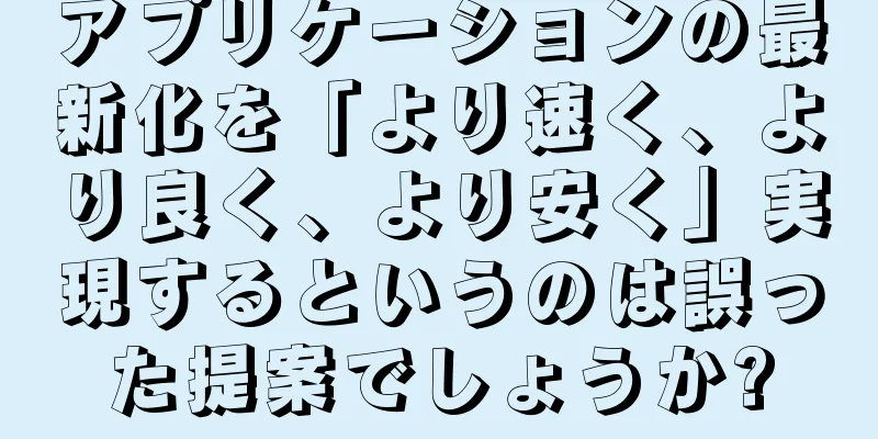 アプリケーションの最新化を「より速く、より良く、より安く」実現するというのは誤った提案でしょうか?