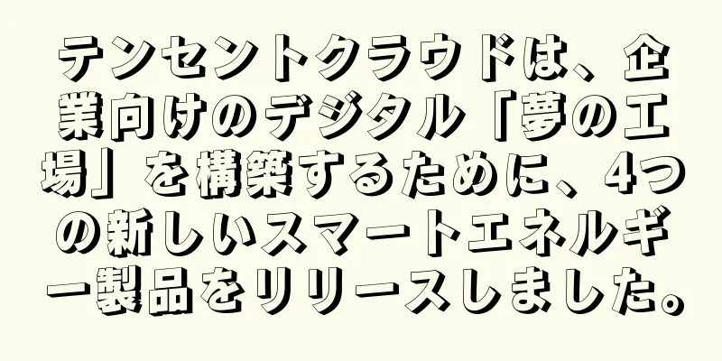 テンセントクラウドは、企業向けのデジタル「夢の工場」を構築するために、4つの新しいスマートエネルギー製品をリリースしました。