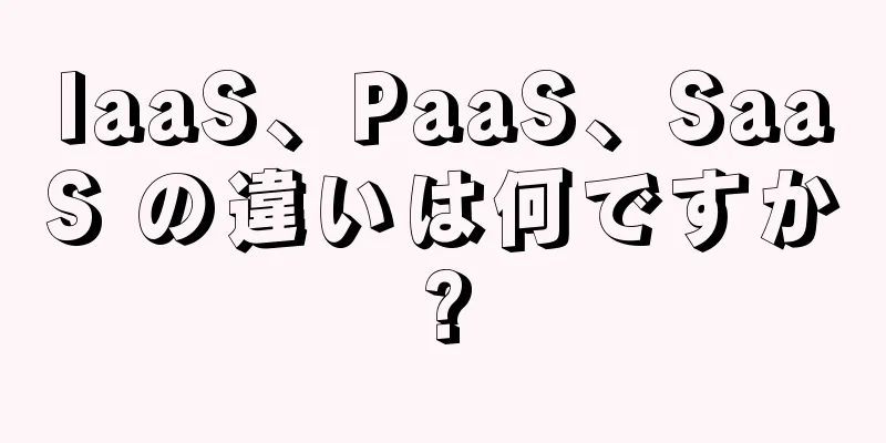 IaaS、PaaS、SaaS の違いは何ですか?