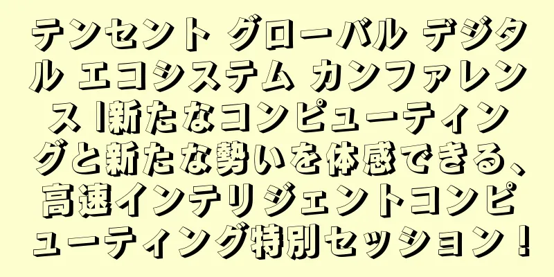 テンセント グローバル デジタル エコシステム カンファレンス |新たなコンピューティングと新たな勢いを体感できる、高速インテリジェントコンピューティング特別セッション！