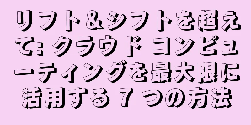 リフト＆シフトを超えて: クラウド コンピューティングを最大限に活用する 7 つの方法