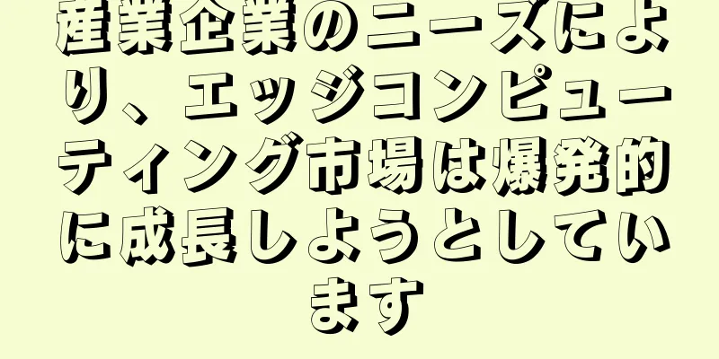 産業企業のニーズにより、エッジコンピューティング市場は爆発的に成長しようとしています