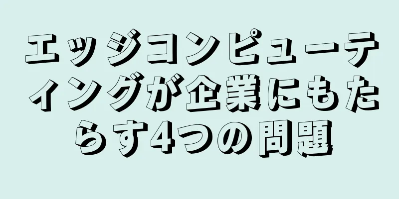 エッジコンピューティングが企業にもたらす4つの問題