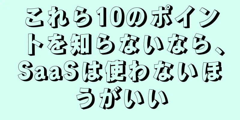 これら10のポイントを知らないなら、SaaSは使わないほうがいい