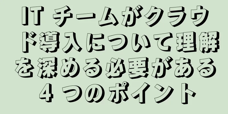 IT チームがクラウド導入について理解を深める必要がある 4 つのポイント