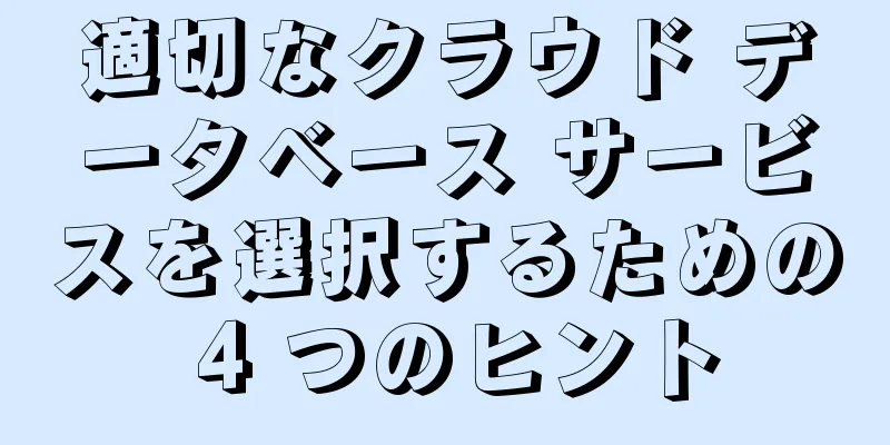 適切なクラウド データベース サービスを選択するための 4 つのヒント