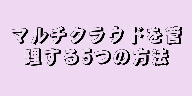 マルチクラウドを管理する5つの方法