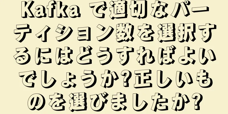 Kafka で適切なパーティション数を選択するにはどうすればよいでしょうか?正しいものを選びましたか?
