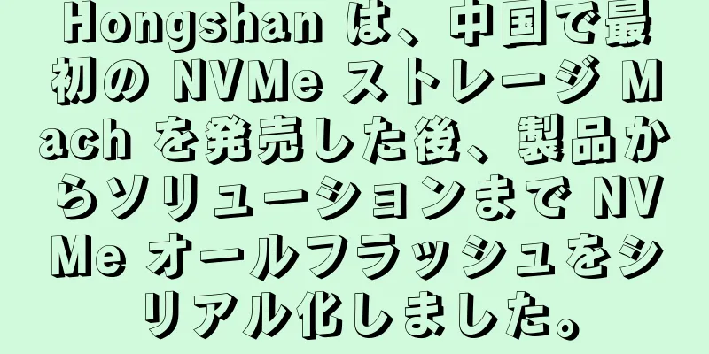 Hongshan は、中国で最初の NVMe ストレージ Mach を発売した後、製品からソリューションまで NVMe オールフラッシュをシリアル化しました。