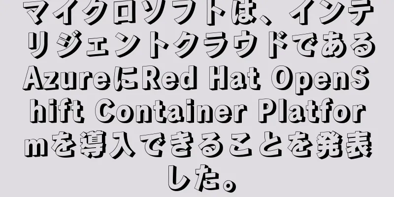 マイクロソフトは、インテリジェントクラウドであるAzureにRed Hat OpenShift Container Platformを導入できることを発表した。