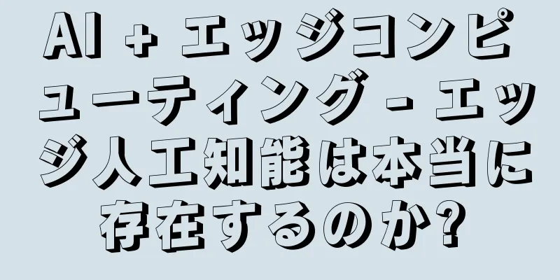 AI + エッジコンピューティング - エッジ人工知能は本当に存在するのか?