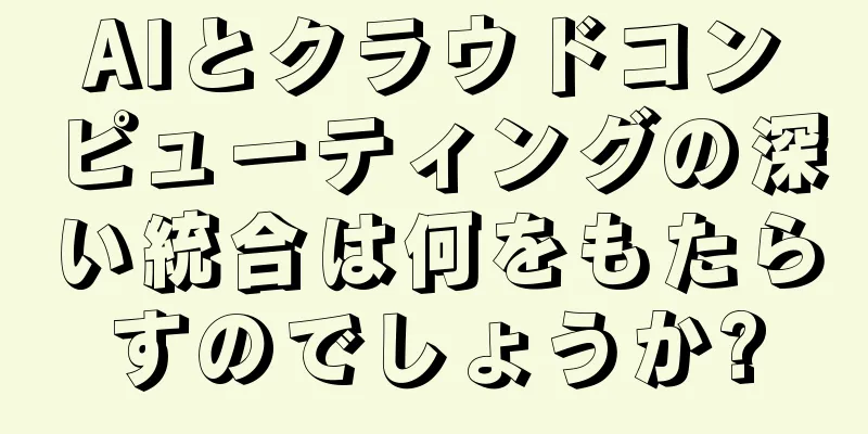 AIとクラウドコンピューティングの深い統合は何をもたらすのでしょうか?