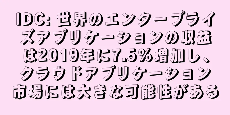 IDC: 世界のエンタープライズアプリケーションの収益は2019年に7.5%増加し、クラウドアプリケーション市場には大きな可能性がある