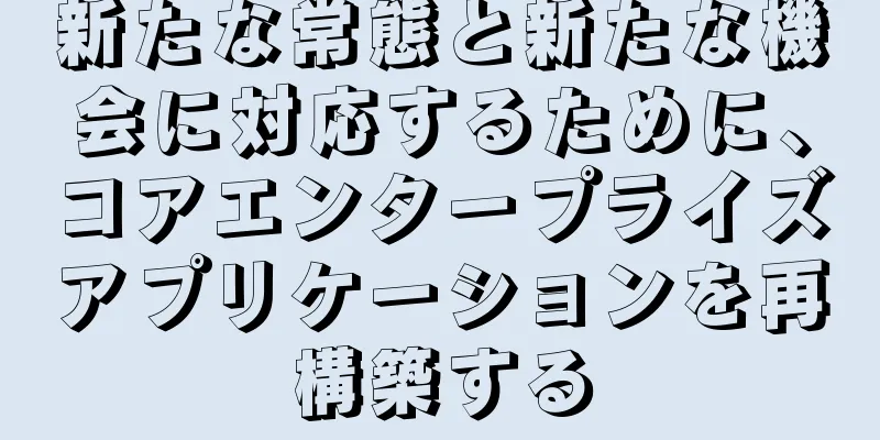 新たな常態と新たな機会に対応するために、コアエンタープライズアプリケーションを再構築する