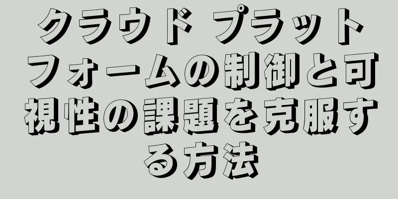 クラウド プラットフォームの制御と可視性の課題を克服する方法