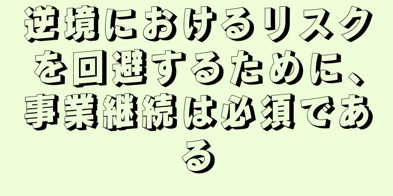 逆境におけるリスクを回避するために、事業継続は必須である