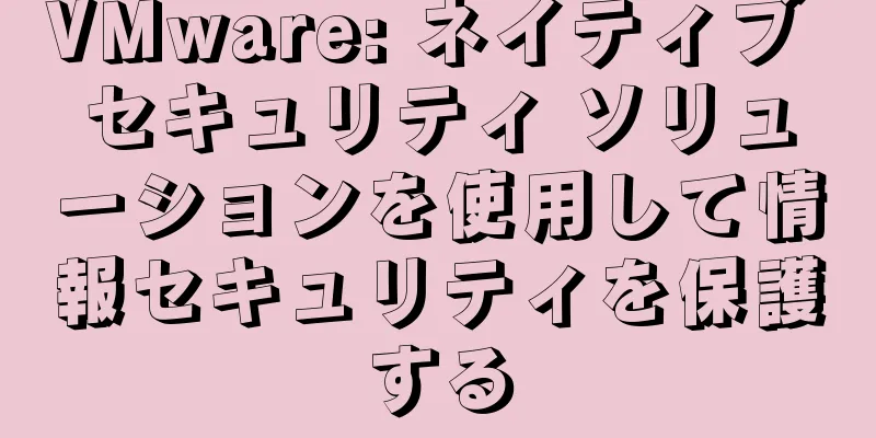 VMware: ネイティブ セキュリティ ソリューションを使用して情報セキュリティを保護する