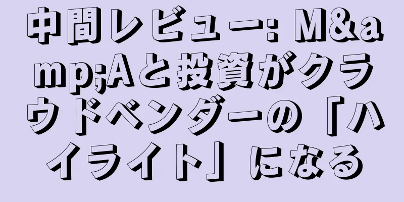 中間レビュー: M&Aと投資がクラウドベンダーの「ハイライト」になる