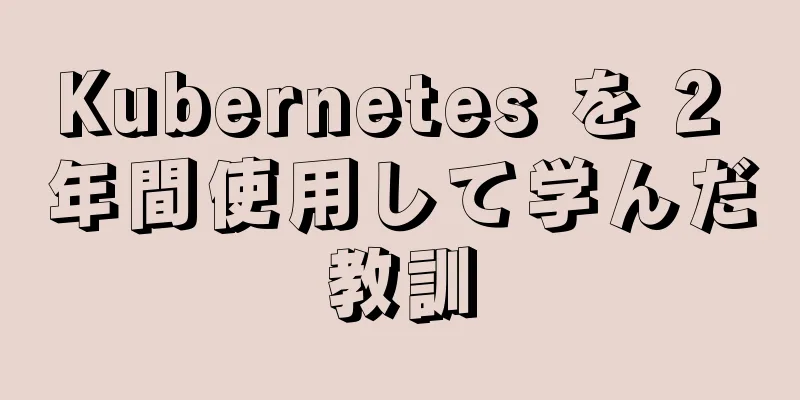 Kubernetes を 2 年間使用して学んだ教訓
