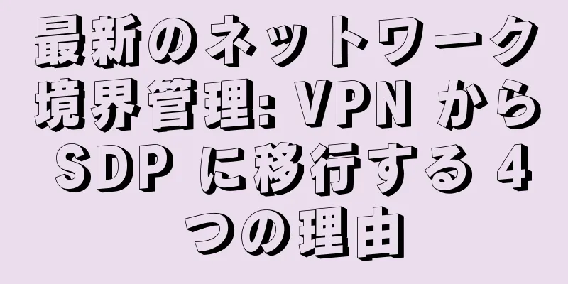 最新のネットワーク境界管理: VPN から SDP に移行する 4 つの理由