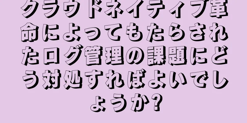 クラウドネイティブ革命によってもたらされたログ管理の課題にどう対処すればよいでしょうか?