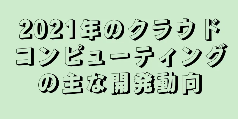 2021年のクラウドコンピューティングの主な開発動向