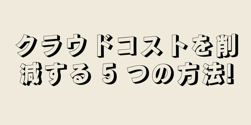 クラウドコストを削減する 5 つの方法!