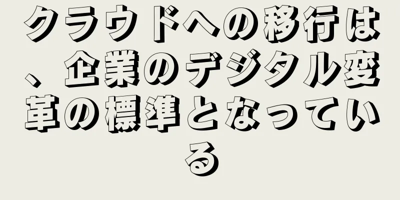 クラウドへの移行は、企業のデジタル変革の標準となっている