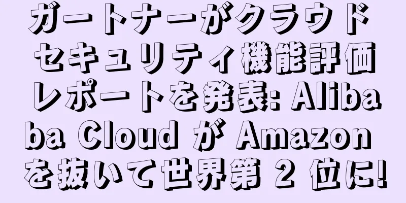 ガートナーがクラウド セキュリティ機能評価レポートを発表: Alibaba Cloud が Amazon を抜いて世界第 2 位に!