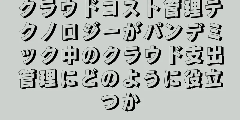 クラウドコスト管理テクノロジーがパンデミック中のクラウド支出管理にどのように役立つか
