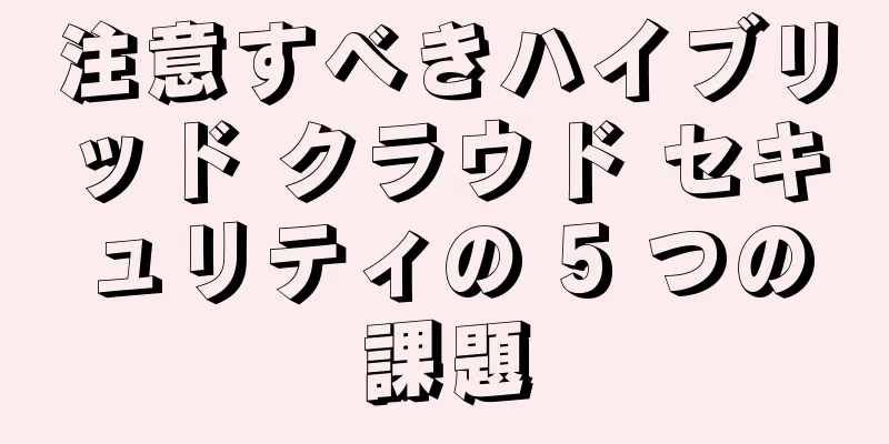 注意すべきハイブリッド クラウド セキュリティの 5 つの課題