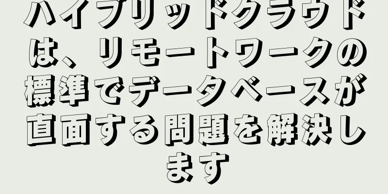 ハイブリッドクラウドは、リモートワークの標準でデータベースが直面する問題を解決します