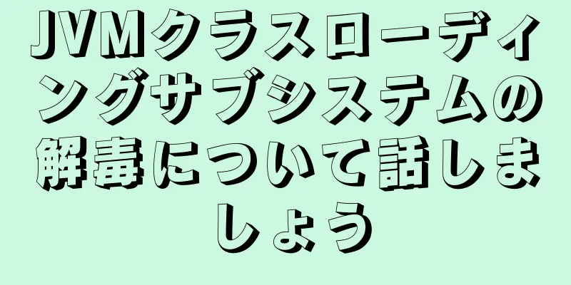 JVMクラスローディングサブシステムの解毒について話しましょう