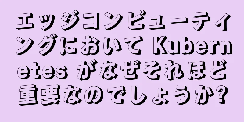 エッジコンピューティングにおいて Kubernetes がなぜそれほど重要なのでしょうか?