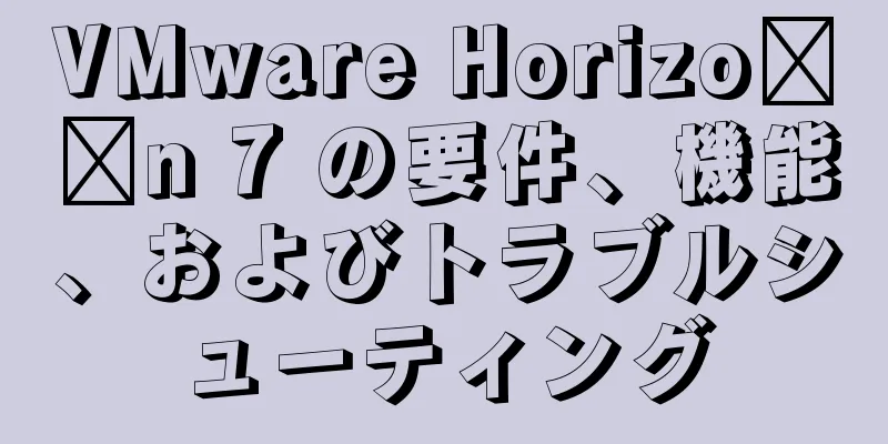 VMware Horizo​​n 7 の要件、機能、およびトラブルシューティング