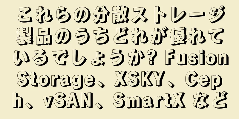 これらの分散ストレージ製品のうちどれが優れているでしょうか? FusionStorage、XSKY、Ceph、vSAN、SmartX など