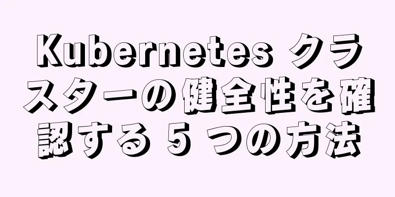 Kubernetes クラスターの健全性を確認する 5 つの方法