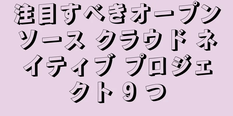注目すべきオープンソース クラウド ネイティブ プロジェクト 9 つ