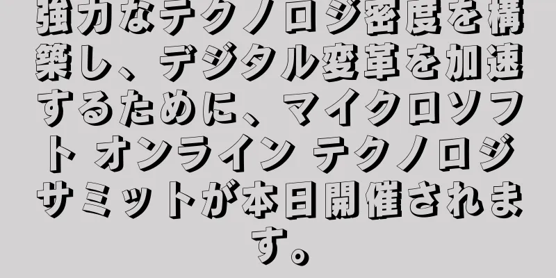 強力なテクノロジ密度を構築し、デジタル変革を加速するために、マイクロソフト オンライン テクノロジ サミットが本日開催されます。