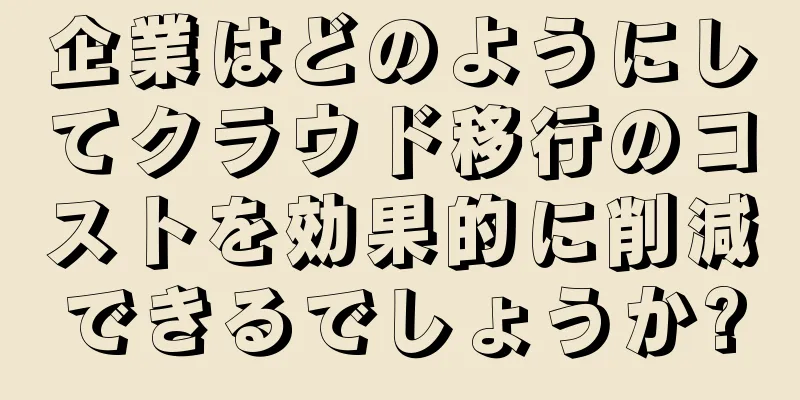 企業はどのようにしてクラウド移行のコストを効果的に削減できるでしょうか?